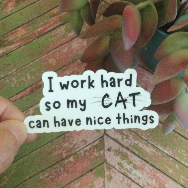 I Work Hard So My Cat Can Have Nice Things/Vinyl Sticker
