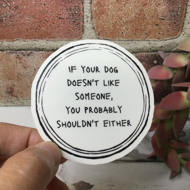 If You're Dog Doesn't Like Someone/Vinyl Sticker - by lydeen