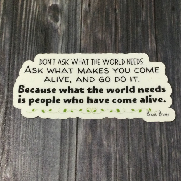 Don't Ask What The World Needs/Vinyl Sticker - by lydeen
