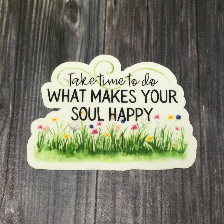 Take Time To Do What Makes Your Soul Happy/Vinyl Sticker - by lydeen