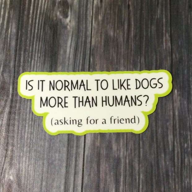 Is It Normal To Like Dogs More Than Humans/Vinyl Sticker
