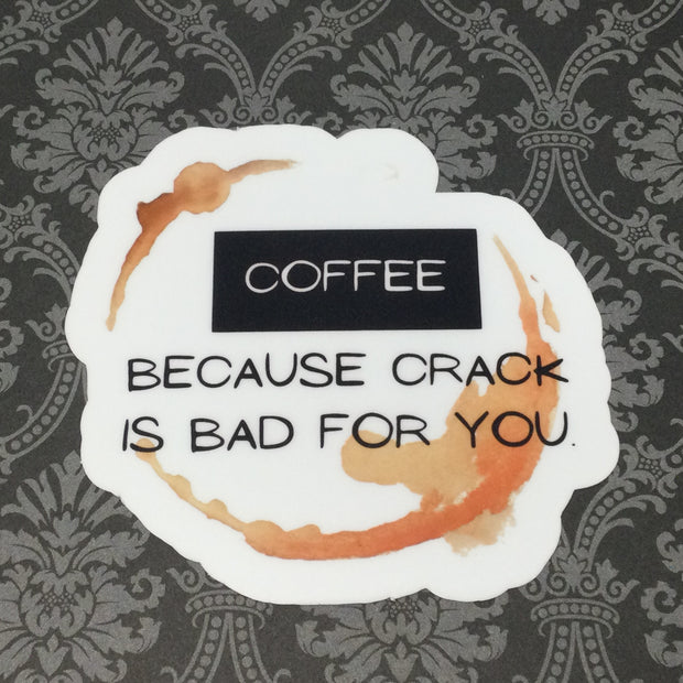 COFFEE-Because Crack Is Bad For You/Vinyl Sticker