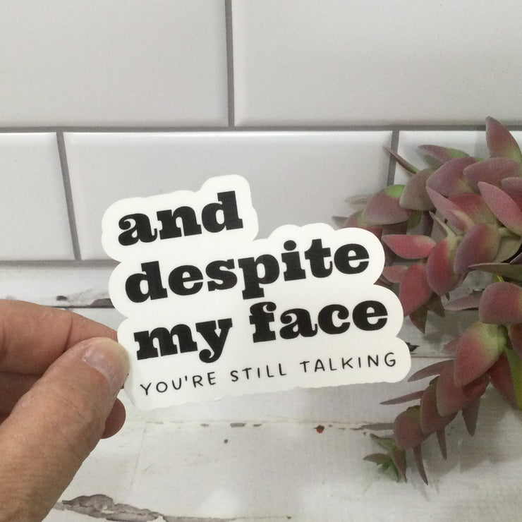 And Despite My Face/Vinyl Sticker - by lydeen