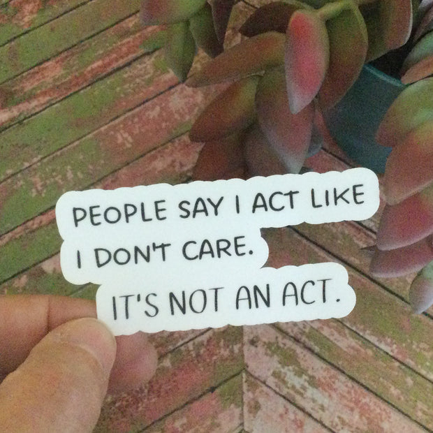 People Say I Act Like I Don't Care/Vinyl Sticker - by lydeen
