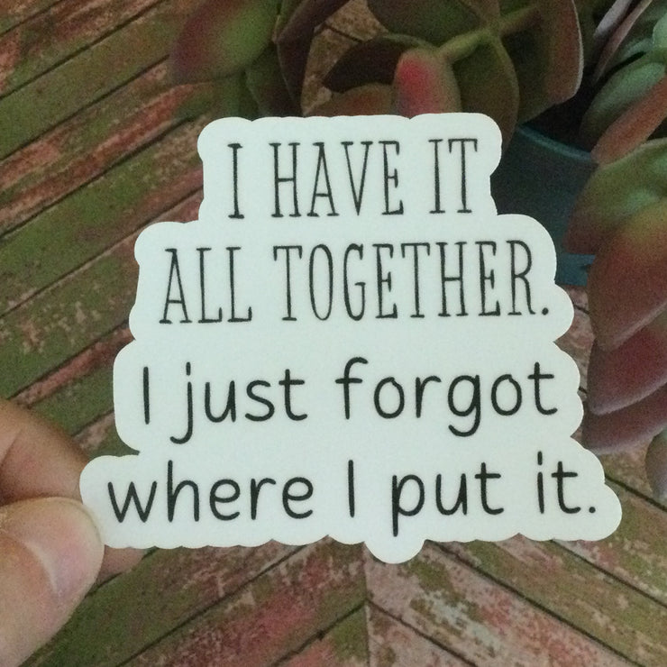 I Have It All Together/Vinyl Sticker - by lydeen