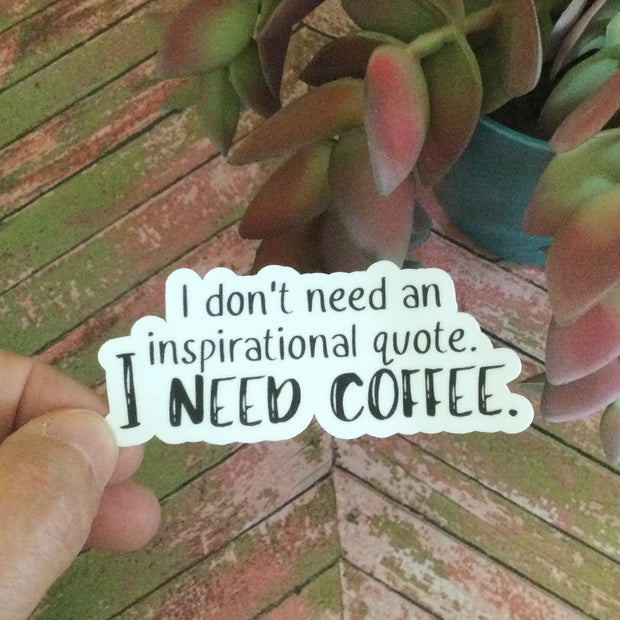 I Don't Need An Inspirational Quote/Vinyl Sticker - by lydeen