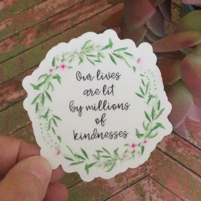 Our Lives Are Lit By Millions Of Kindnesses/Vinyl Sticker - by lydeen