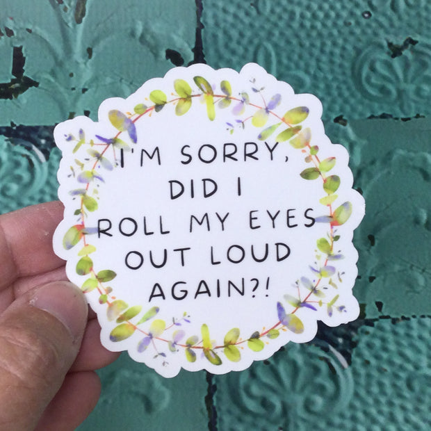 Did I Roll My Eyes Out Loud Again/Vinyl Sticker - by lydeen