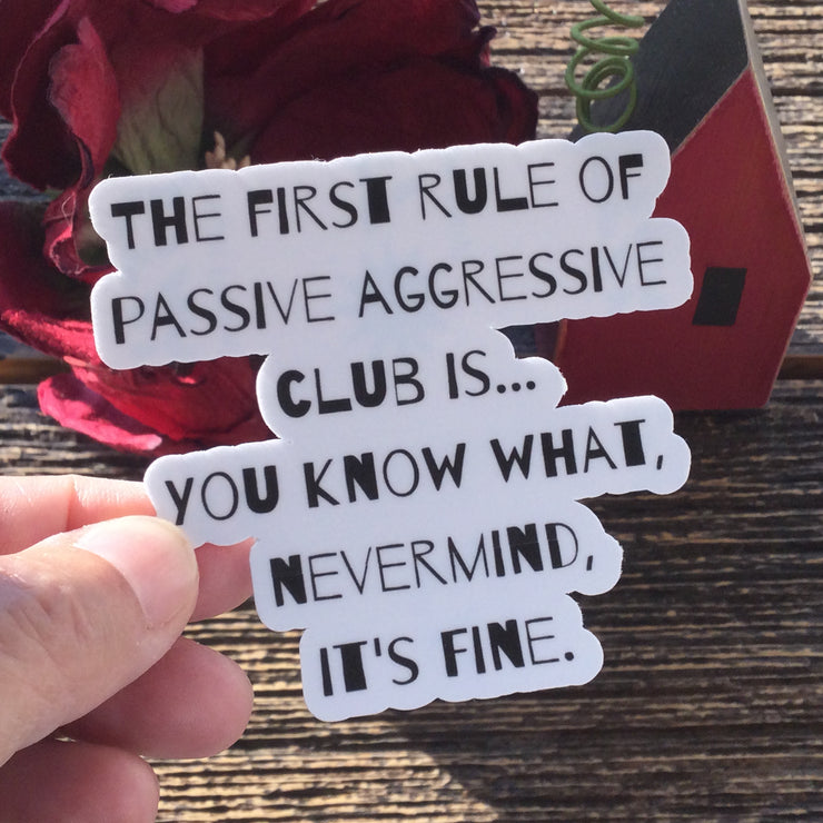 First Rule of Passive Aggressive Club/Vinyl Sticker - by lydeen