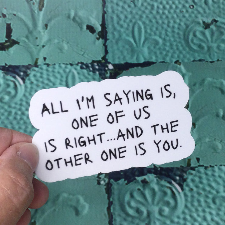 One Of Us Is Right/Vinyl Sticker - by lydeen