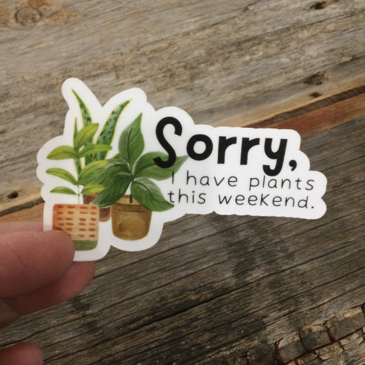 Sorry I Have Plants This Weekend/Vinyl Sticker - by lydeen